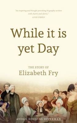 While it is Yet Day: A Biography of Elizabeth Fry book