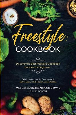 Freestyle Cookbook: Discover the Best Freestyle Cookbook Recipes For Beginners - Delicious And Healthy Cooking: With Sally P. Bean & Heidi Naquin & Simon Walker book