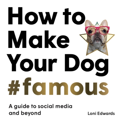 How To Make Your Dog #Famous: A Guide to Social Media and Beyond book