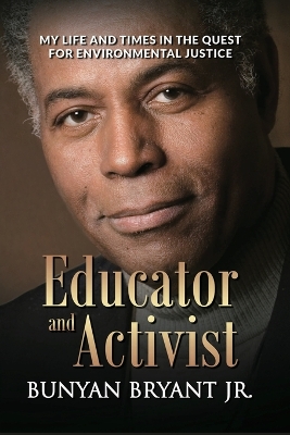 Educator and Activist: My Life and Times in the Quest for Environmental Justice by Bunyan Bryant