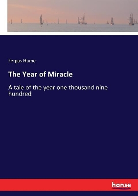 The Year of Miracle: A tale of the year one thousand nine hundred by Fergus Hume