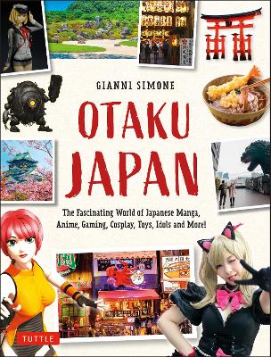 Otaku Japan: The Fascinating World of Japanese Manga, Anime, Gaming, Cosplay, Toys, Idols and More! by Gianni Simone