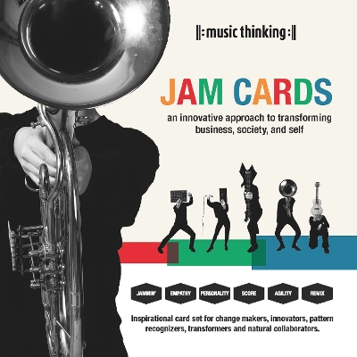 Music Thinking Jam Cards: An Innovative Approach to Transforming Business, Society and Self: An Innovative Approach to Transforming Business, Society and Self book