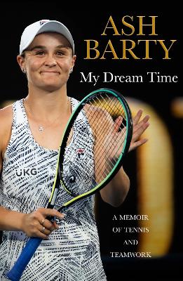 My Dream Time: A Memoir of Tennis and Teamwork by Ash Barty