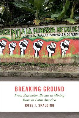 Breaking Ground: From Extraction Booms to Mining Bans in Latin America book