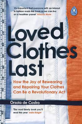 Loved Clothes Last: How the Joy of Rewearing and Repairing Your Clothes Can Be a Revolutionary Act by Orsola de Castro
