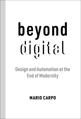 Beyond Digital: Design and Automation at the End of Modernity book