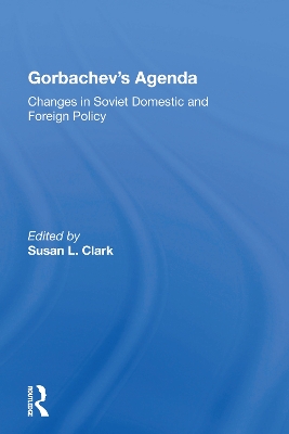 Gorbachev's Agenda: Changes In Soviet Domestic And Foreign Policy by Susan L Clark