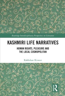 Kashmiri Life Narratives: Human Rights, Pleasure and the Local Cosmopolitan by Rakhshan Rizwan