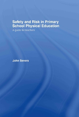 Safety and Risk in Primary School Physical Education by John Severs
