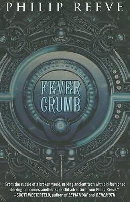 Fever Crumb (the Fever Crumb Trilogy, Book 1): Volume 1 by Philip Reeve