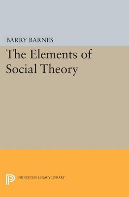 The Elements of Social Theory by Barry Barnes