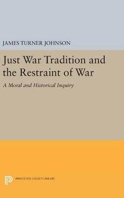 Just War Tradition and the Restraint of War by James Turner Johnson