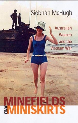 Minefields and Miniskirts: Australian Women and the Vietnam War book
