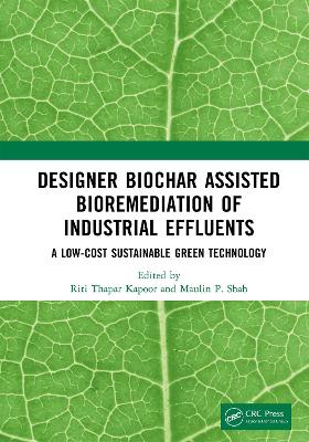 Designer Biochar Assisted Bioremediation of Industrial Effluents: A Low-Cost Sustainable Green Technology by Riti Thapar Kapoor
