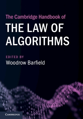 The Cambridge Handbook of the Law of Algorithms by Woodrow Barfield