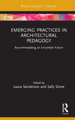 Emerging Practices in Architectural Pedagogy: Accommodating an Uncertain Future by Laura Sanderson