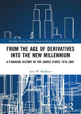 From the Age of Derivatives into the New Millennium: A Financial History of the United States 1970–2001 by Jerry W. Markham