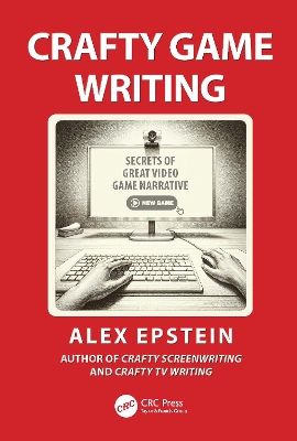 Crafty Game Writing: Secrets of Great Videogame Narrative by Alex Epstein