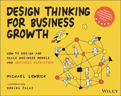 Design Thinking for Business Growth: How to Design and Scale Business Models and Business Ecosystems by Michael Lewrick
