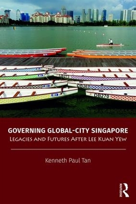 Governing Global-City Singapore: Legacies and Futures After Lee Kuan Yew book