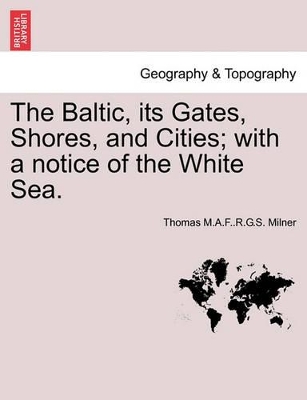 The Baltic, Its Gates, Shores, and Cities; With a Notice of the White Sea. book