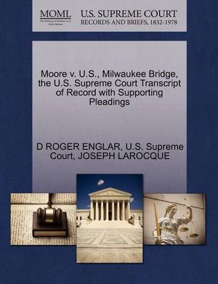 Moore V. U.S., Milwaukee Bridge, the U.S. Supreme Court Transcript of Record with Supporting Pleadings book