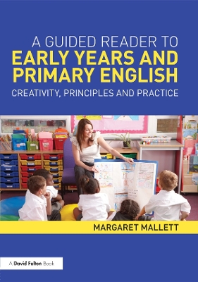 A A Guided Reader to Early Years and Primary English: Creativity, principles and practice by Margaret Mallett