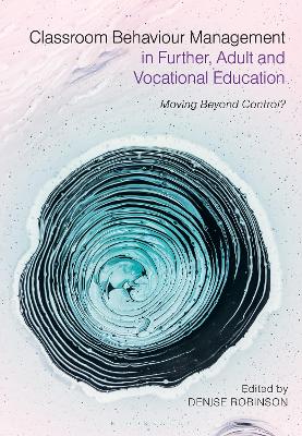 Classroom Behaviour Management in Further, Adult and Vocational Education: Moving Beyond Control? book