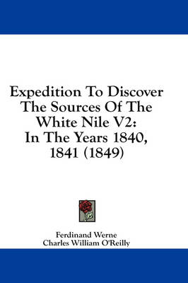 Expedition To Discover The Sources Of The White Nile V2: In The Years 1840, 1841 (1849) by Ferdinand Werne