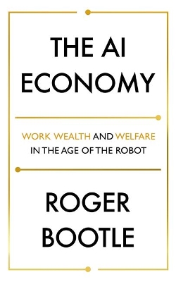 The AI Economy: Work, Wealth and Welfare in the Robot Age book