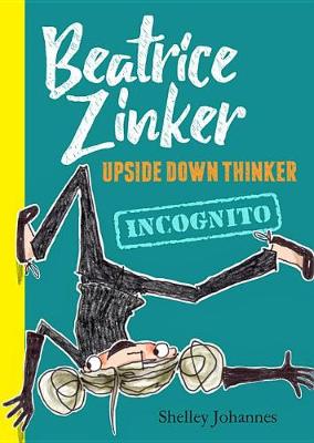 Beatrice Zinker, Upside Down Thinker, Book 2 Incognito by Shelley Johannes