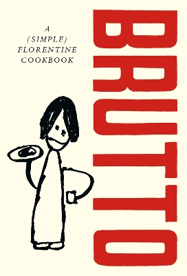 Brutto: A (Simple) Florentine Cookbook by Russell Norman