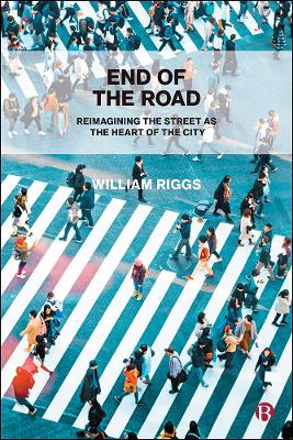 End of the Road: Reimagining the Street as the Heart of the City by William Riggs