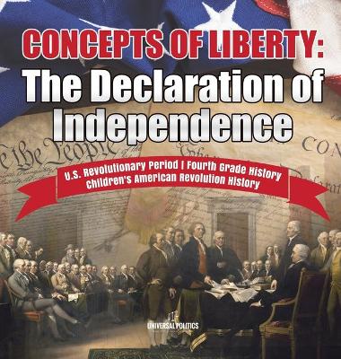 Concepts of Liberty: The Declaration of Independence U.S. Revolutionary Period Fourth Grade History Children's American Revolution History by Universal Politics