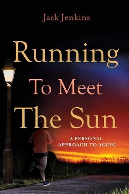 Running to Meet the Sun: A Personal Approach to Aging book