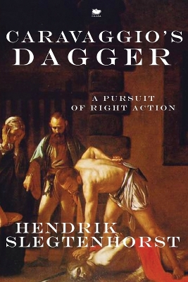 Caravaggio's Dagger: A Pursuit of Right Action book