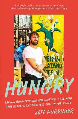 Hungry: Eating, Road-Tripping, and Risking it All with Rene Redzepi, the Greatest Chef in the World by Jeff Gordinier