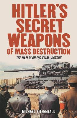 Hitler's Secret Weapons of Mass Destruction: The Nazi Plan for Final Victory by Michael Fitzgerald