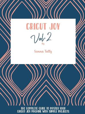 Cricut Joy: The Complete Guide To Master Your Cricut Joy Machine With Simple Projects book