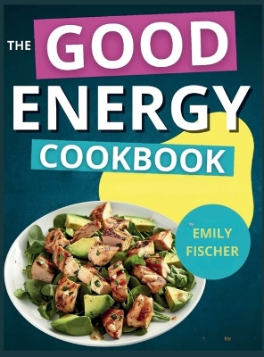 The Good Energy Cookbook: 365+ Days of Recipes Inspired by Dr. Casey Means to Optimize Your Health and Boost Your Metabolism book