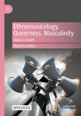 Ethnomusicology, Queerness, Masculinity: Silence=Death book