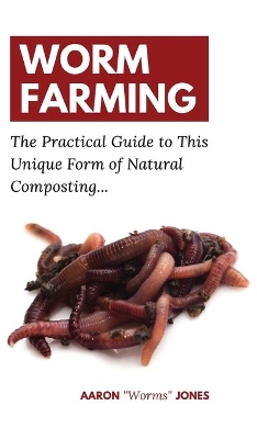 Worm Farming: The Practical Guide to This Unique Form of Natural Composting... by Aaron Worms Jones