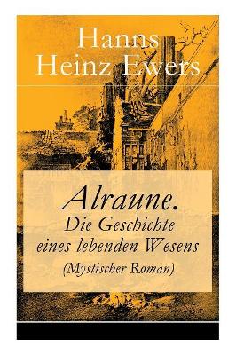 Alraune. Die Geschichte Eines Lebenden Wesens (Mystischer Roman) - Vollstandige Ausgabe book