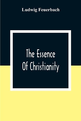 The The Essence Of Christianity by Ludwig Feuerbach