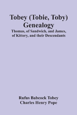 Tobey (Tobie, Toby) Genealogy: Thomas, Of Sandwich, And James, Of Kittery, And Their Descendants, book