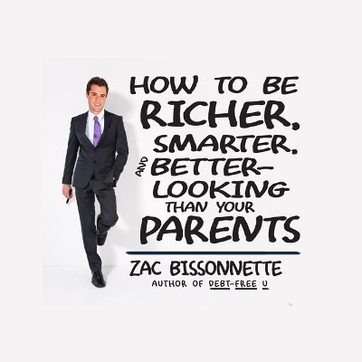 How to Be Richer, Smarter, and Better-Looking Than Your Parents by Zac Bissonnette