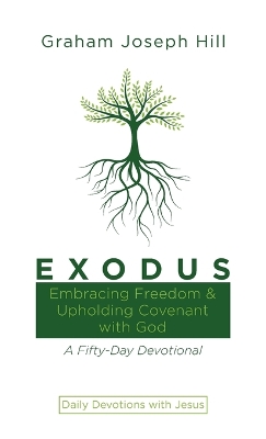 Exodus: Embracing Freedom and Upholding Covenant with God: A Fifty-Day Devotional by Graham Joseph Hill