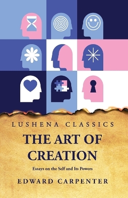 The Art of Creation Essays on the Self and Its Powers by Edward Carpenter book