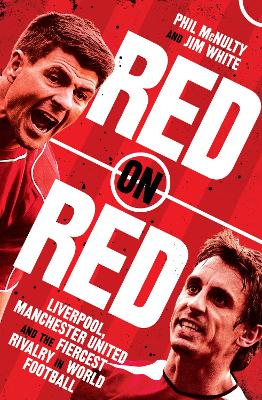Red on Red: Liverpool, Manchester United and the fiercest rivalry in world football by Phil McNulty